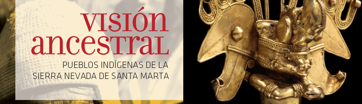 Exposición Visión ancestral. Pueblos indígenas de la Sierra Nevada de Santa Marta