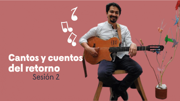 cantos y cuentos del retorno - sesión 2